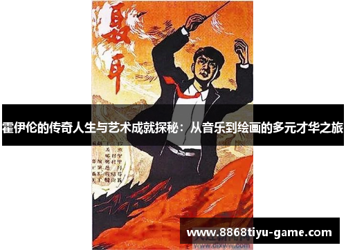 霍伊伦的传奇人生与艺术成就探秘：从音乐到绘画的多元才华之旅